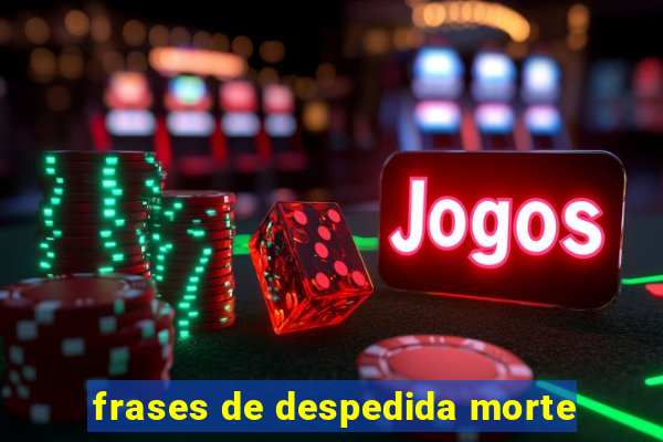 frases de despedida morte